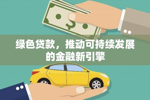 青铜峡绿色贷款，推动可持续发展的金融新引擎