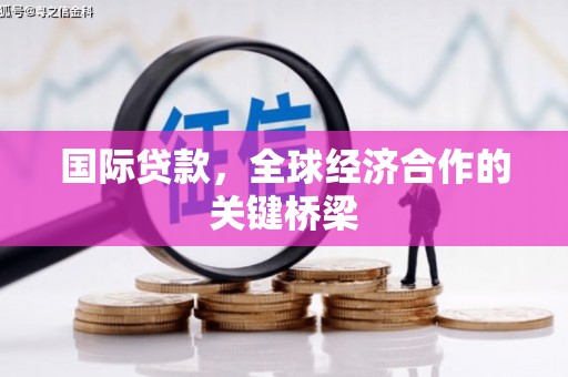 城固国际贷款，全球经济合作的关键桥梁