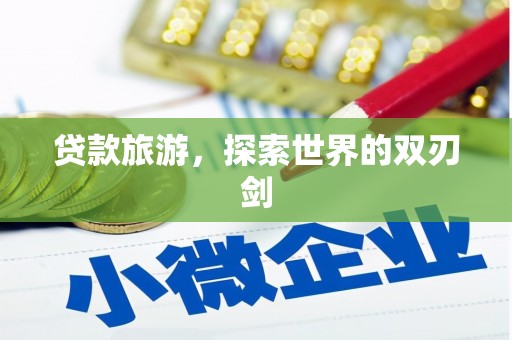 林西贷款旅游，探索世界的双刃剑