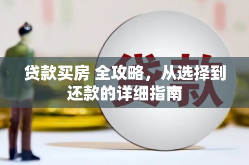 南充贷款买房 全攻略，从选择到还款的详细指南