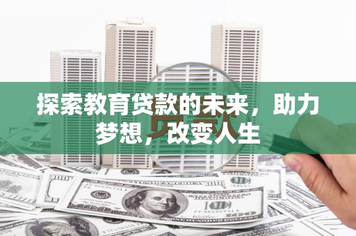 留坝探索教育贷款的未来，助力梦想，改变人生