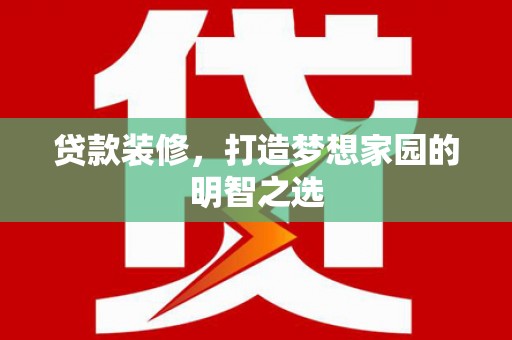 始兴贷款装修，打造梦想家园的明智之选