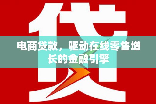 鹿泉电商贷款，驱动在线零售增长的金融引擎