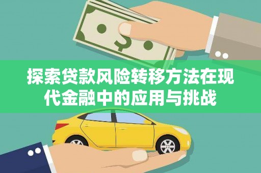 三穗探索贷款风险转移方法在现代金融中的应用与挑战
