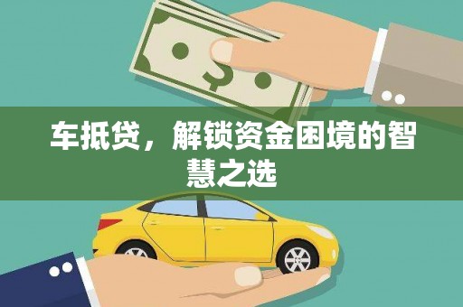 雁江车抵贷，解锁资金困境的智慧之选