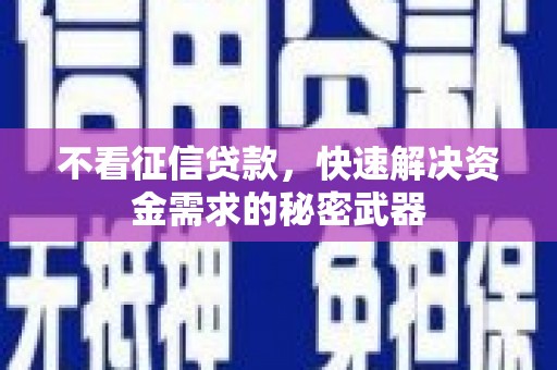汾阳不看征信贷款，快速解决资金需求的秘密武器