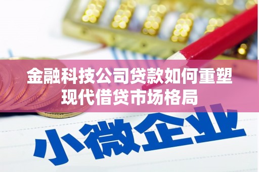 武穴金融科技公司贷款如何重塑现代借贷市场格局