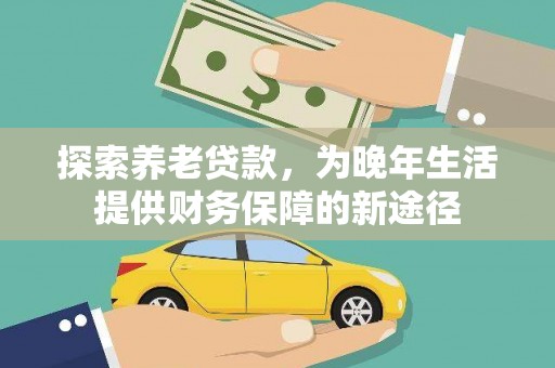城东探索养老贷款，为晚年生活提供财务保障的新途径