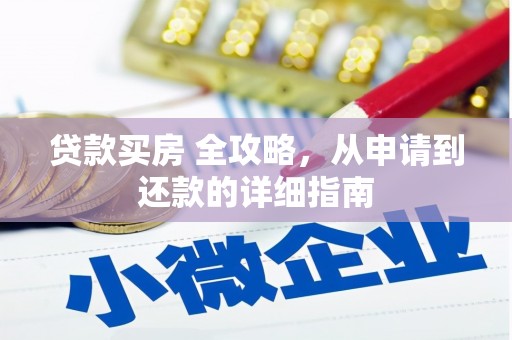 林甸贷款买房 全攻略，从申请到还款的详细指南