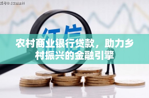 古镇农村商业银行贷款，助力乡村振兴的金融引擎