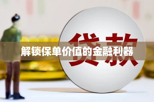 聊城解锁保单价值的金融利器