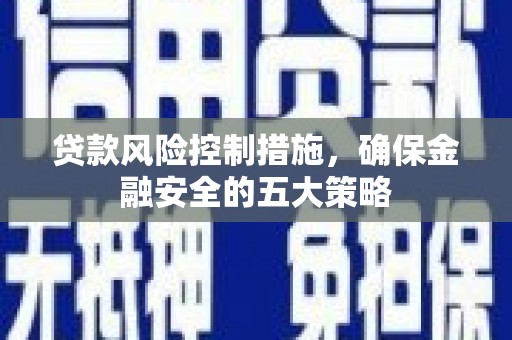 扎赉诺尔贷款风险控制措施，确保金融安全的五大策略