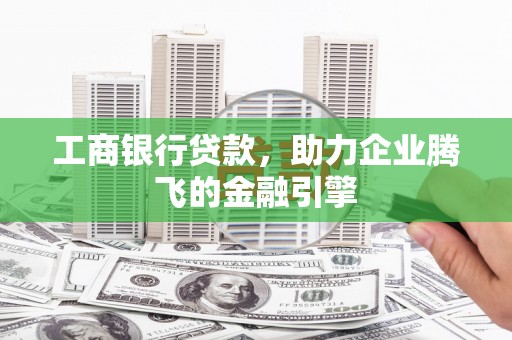 江口工商银行贷款，助力企业腾飞的金融引擎