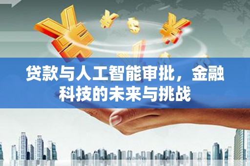 上饶贷款与人工智能审批，金融科技的未来与挑战