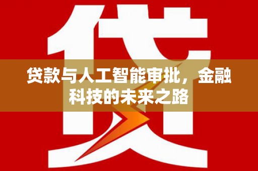 汉川贷款与人工智能审批，金融科技的未来之路