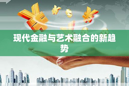双江现代金融与艺术融合的新趋势