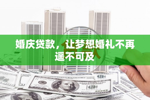 永寿婚庆贷款，让梦想婚礼不再遥不可及
