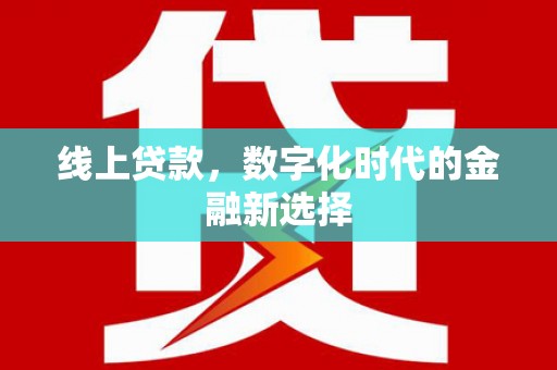 马山线上贷款，数字化时代的金融新选择