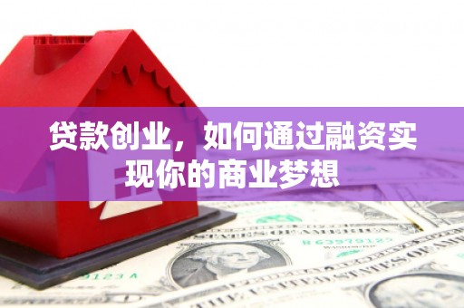 盐湖贷款创业，如何通过融资实现你的商业梦想