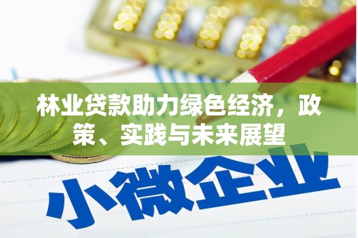 山海关林业贷款助力绿色经济，政策、实践与未来展望