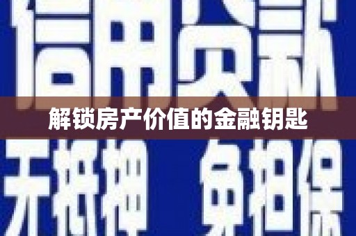 浈江解锁房产价值的金融钥匙