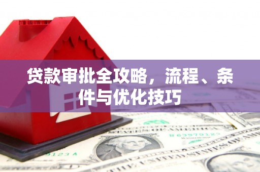 学甲贷款审批全攻略，流程、条件与优化技巧